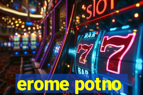 erome potno